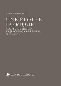 UNE EPOPEE IBERIQUE - ALONSO DE ERCILLA ET JERONIMO CORTE-REAL (1569-1589)