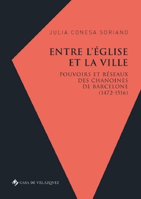 ENTRE L'EGLISE ET LA VILLE - POUVOIRS ET RESEAUX DES CHANOINES DE BARCELONE (1472-1516)