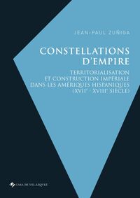 CONSTELLATIONS D'EMPIRE - TERRITORIALISATION ET CONSTRUCTION IMPERIALE DANS LES AMERIQUES HISPANIQUE