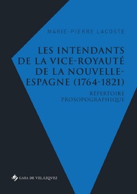 LES INTENDANTS DE LA VICE-ROYAUTE DE LA NOUVELLE-ESPAGNE (1764-1821) - REPERTOIRE PROSOPOGRAPHIQUE