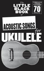 THE LITTLE BLACK SONGBOOK OF ACOUSTIC SONGS FOR UKULELE - 70 SONGS