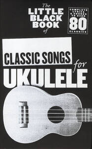 THE LITTLE BLACK BOOK OF CLASSIC SONGS FOR UKULELE - PAROLES & ACCORDS - 80 CHANSONS