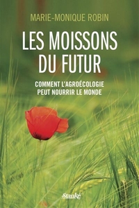 LES MOISSONS DU FUTUR COMMENT L'AGROECOLOGIE PEUT NOURRIR LE MON-