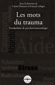 LES MOTS DU TRAUMA - VOCABULAIRE DE PSYCHOTRAUMATOLOGIE. REIMPRESSION DE LA 1ERE EDITION.