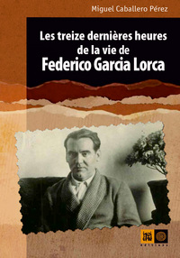 LES TREIZE DERNIERES HEURES DE LA VIE DE LORCA