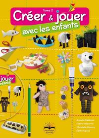 CREER ET JOUER AVEC LES ENFANTS - TOME 2
