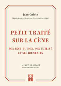 PETIT TRAITE SUR LA CENE - SON INSTITUTION, SON UTILITE ET SES BIENFAITS