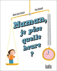 Maman, je pèse quelle heure ?