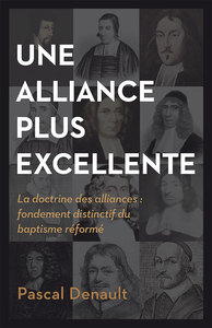 UNE ALLIANCE PLUS EXCELLENTE - LA DOCTRINE DES ALLIANCES: FONDEMENT DISTINCTIF DU BAPTISME REFORME