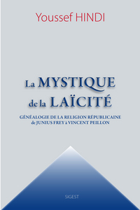 LA MYSTIQUE DE LA LAICITE - GENEALOGIE DE LA RELIGION REPUBLICAINE DE JUNIUS FREY A VINCENT PEILLON
