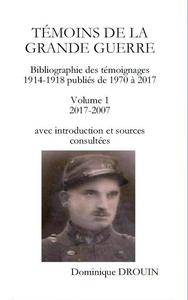 Témoins de la Grande Guerre. Bibliographie. Vol. 1. Témoignages publiés entre 2017-2007