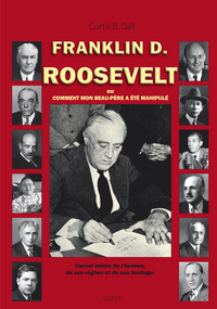 Franklin D. Roosevelt ou Comment mon beau-père a été manipulé - carnet intime de l'homme, de son régime et de son héritage