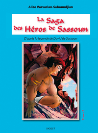 La saga des héros de Sassoun - d'après la légende de David de Sassoun