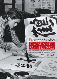 FABIENNE VERDIER PASSENGER OF SILENCE - MY QUEST FOR THE ANCIENT ARTS IN POST-CULTURAL REVOLUTION CH