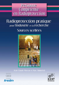 Personne Compétente en Radioprotection : Radioprotection pratique pour l'industrie et la recherche - Sources Scellées
