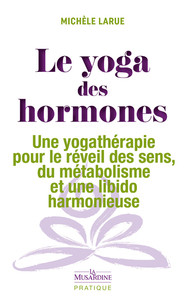 Le yoga des hormones - Une yogathérapie pour le réveil des sens, du métabolisme et une libido harmonieuse