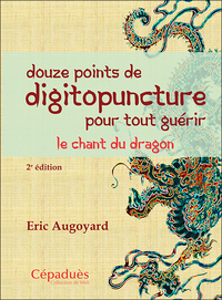 douze points de digitopuncture pour tout guérir. le chant du dragon (2e édition)