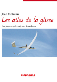 Les ailes de la glisse - Les planeurs, des origines à nos jours