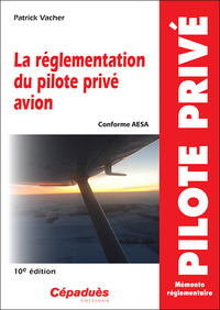 LA REGLEMENTATION DU PILOTE PRIVE AVION (CONFORME AESA) 10E EDITION