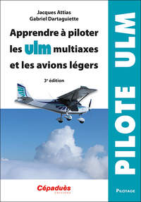 APPRENDRE A PILOTER LES ULM MULTIAXES ET LES AVIONS LEGERS. 3E EDITION