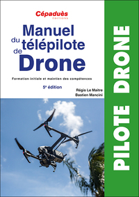 MANUEL DU TELEPILOTE DE DRONE 5E EDITION - FORMATION INITIALE ET MAINTIEN DES COMPETENCES