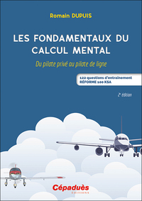 LES FONDAMENTAUX DU CALCUL MENTAL. 2E ED. - DU PILOTE PRIVE AU PILOTE DE LIGNE - 122 QUESTIONS D'ENT