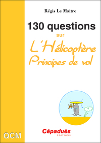 130 QUESTIONS SUR L'HELICOPTERE. PRINCIPES DE VOL