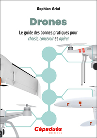 DRONES. LE GUIDE DES BONNES PRATIQUES POUR CHOISIR, CONCEVOIR ET OPERER