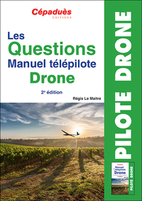 LES QUESTIONS MANUEL TELEPILOTE DRONE. 2E EDITION
