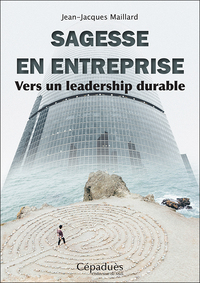 Sagesse en entreprise. Vers un leadership durable