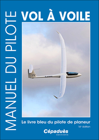 MANUEL DU PILOTE VOL A VOILE 14E EDITION. LE LIVRE BLEU DU PILOTE DE PLANEUR