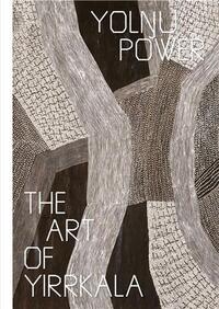 THE ART OF YIRRKALA YOLNGU POWER /ANGLAIS