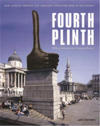 Fourth Plinth How London Created the Smallest Sculpture Park in the World /anglais