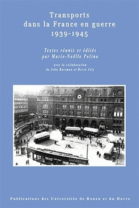 Transports dans la France en guerre, 1939-1945 - [actes du colloque, Le Havre, 17-18 mars 2005]