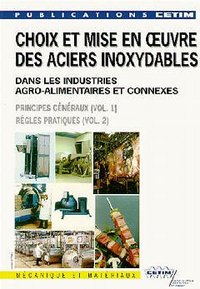 CHOIX & MISE EN OEUVRE DES ACIERS INOXYDABLES DANS LES INDUSTRIES AGRO-ALIMENTAIRES & CONNEXES VOL.1