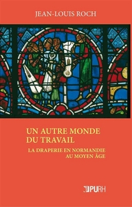 UN AUTRE MONDE DU TRAVAIL - LA DRAPERIE EN NORMANDIE AU MOYEN AGE