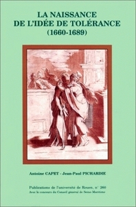 La naissance de l'idée de tolérance, 1660-1689 - actes du colloque organisé à l'Université de Rouen les 29 et 30 janvier 1999