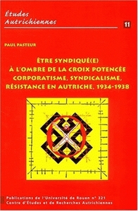 Être syndiqué(e) à l'ombre de la croix potencée - corporatisme, syndicalisme, résistance en Autriche, 1934-1938