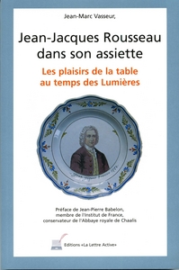 Jean-Jacques Rousseau dans son assiette, les plaisirs de la table au temps des Lumières