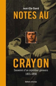 NOTES AU CRAYON, SOUVENIRS D'UN ARPENTEUR GENEVOIS 1855-1898