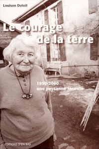 LE COURAGE DE LA TERRE, 1950-2000, UNE PAYSANNE RACONTE