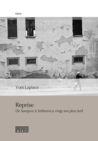 REPRISE, DE SARAJEVO A SREBRENICA, VINGT ANS PLUS TARD