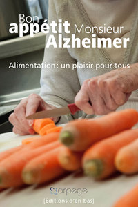 BON APPETIT MONSIEUR ALZHEIMER - ALIMENTATION, UN PLAISIR POUR TOUS