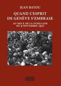 QUAND L'ESPRIT DE GENEVE S'EMBRASE - AU-DELA DE LA FUSILLADE DU 9 NOVEMBRE 1932