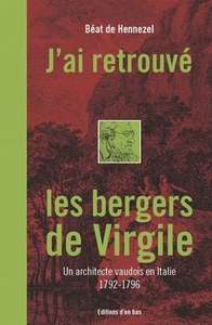 J'AI RETROUVE LES BERGERS DE VIRGILE, UN ARCHITECTE VAUDOIS EN ITALIE, 1792-1796 + DC