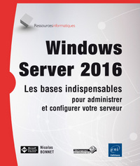 Windows Server 2016 - Les bases indispensables pour administrer et configurer votre serveur