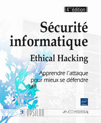 Sécurité informatique - Ethical Hacking - Apprendre l'attaque pour mieux se défendre (4ième édition)