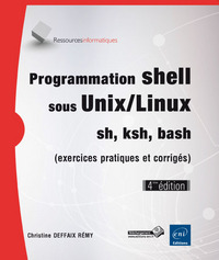 Programmation shell sous Unix/Linux - sh, ksh, bash (exercices pratiques et corrigés) (4ième édition