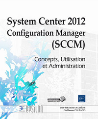 System Center 2012 Configuration Manager (SCCM) - Concepts, Utilisation et Administration