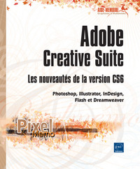 Adobe Creative Suite : les nouveautés de la version CS6 - Photoshop, Illustrator, InDesign, Flash et